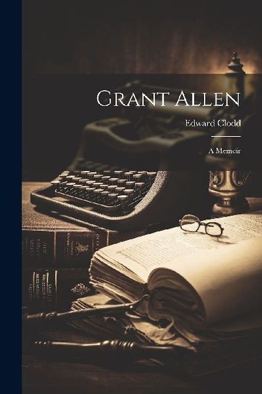 Grant Allen: A Memoir
