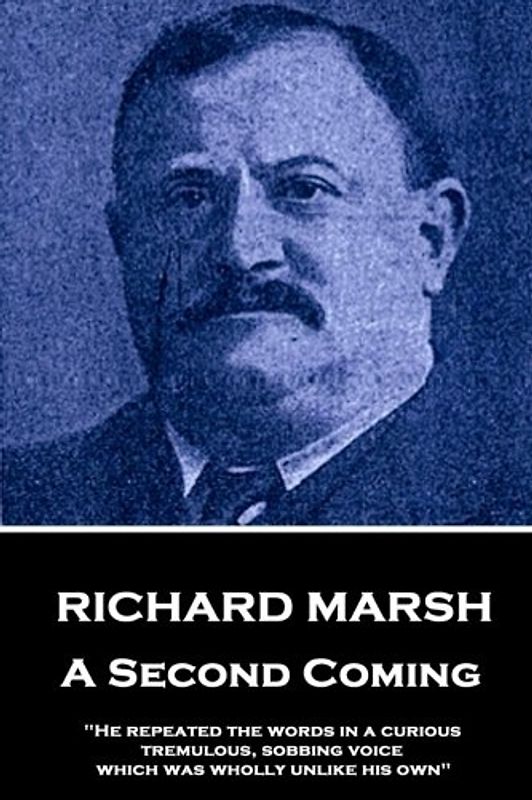 Richard Marsh - A Second Coming: "He repeated the words in a curious, tremulous, sobbing voice, which was wholly unlike his own"