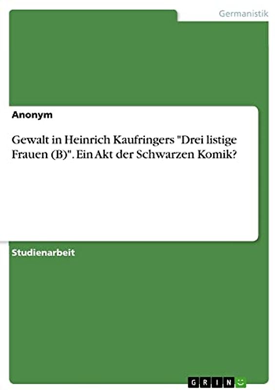 Gewalt in Heinrich Kaufringers "Drei listige Frauen (B)". Ein Akt der Schwarzen Komik?