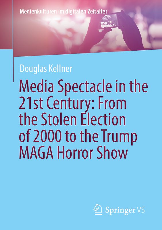 Media Spectacle in the 21st Century: From the Stolen Election of 2000 to the Trump MAGA Horror Show
