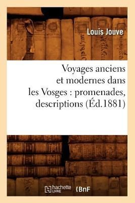 Voyages Anciens Et Modernes Dans Les Vosges: Promenades, Descriptions (Éd.1881)