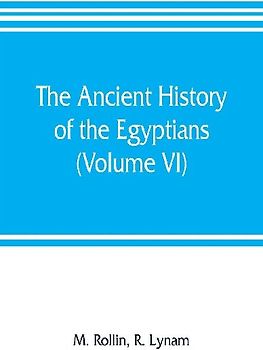 The ancient history of the Egyptians, Carthaginians, Assyrians, Medes and Persians, Grecians and Macedonians (Volume VI)