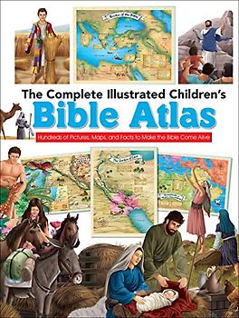 The Complete Illustrated Children's Bible Atlas: Hundreds of Pictures, Maps, and Facts to Make the Bible Come Alive (Complete Illustrated Children's Bible Library)