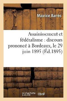 Assainissement Et Fédéralisme: Discours Prononcé À Bordeaux, Le 29 Juin 1895