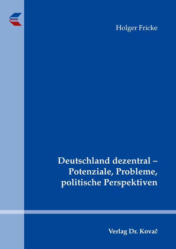 Deutschland dezentral - Potenziale, Probleme, politische Perspektiven