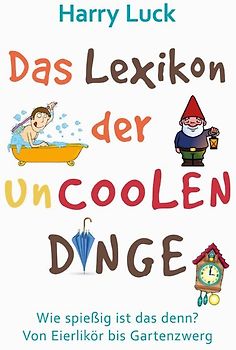 Wie spießig ist das denn? - Das Lexikon der uncoolen Dinge