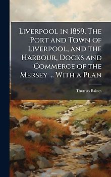Liverpool in 1859. The Port and Town of Liverpool, and the Harbour, Docks and Commerce of the Mersey ... With a Plan