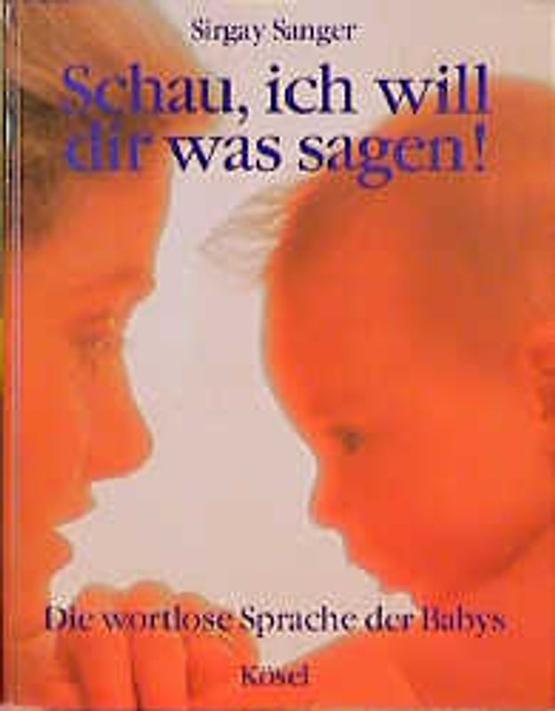 Schau, ich will dir was sagen!. Die wortlose Sprache der Babys