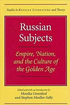 Russian Subjects: Empire, Nation, and the Culture of the Golden Age