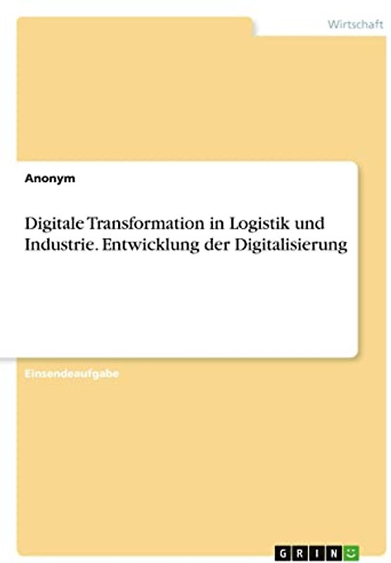 Digitale Transformation in Logistik und Industrie. Entwicklung der Digitalisierung