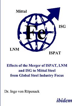 Effects of the Merger of ISPAT, LNM and ISG to Mittal Steel from Global Steel Industry Focus