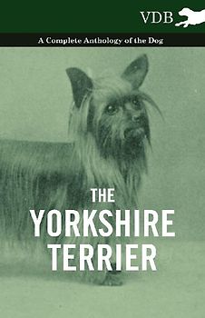 The Yorkshire Terrier - A Complete Anthology of the Dog
