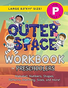 The Outer Space Workbook for Preschoolers: (Ages 4-5) Alphabet, Numbers, Shapes, Patterns, Matching, Sizes, and More! (Large 8.5"x11" Size)