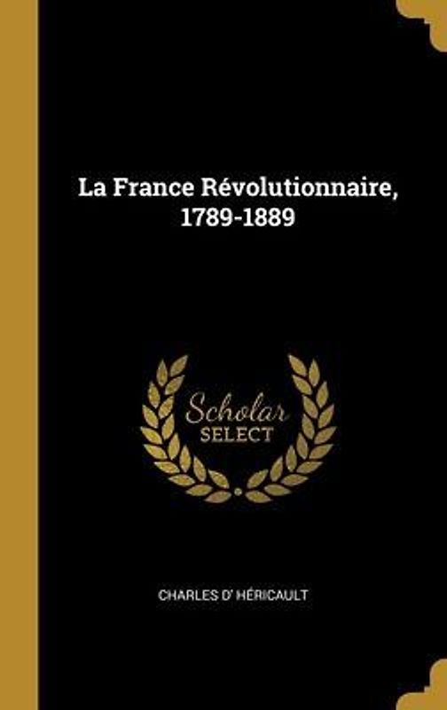 La France Révolutionnaire, 1789-1889