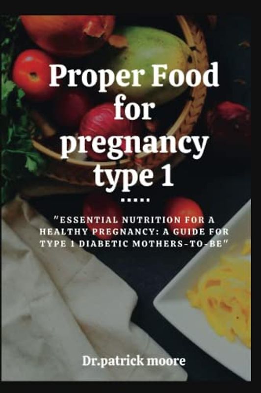 Proper food for pregnancy Type 1: "Essential Nutrition for a Healthy Pregnancy: A Guide for Type 1 Diabetic Mothers-to-Be"