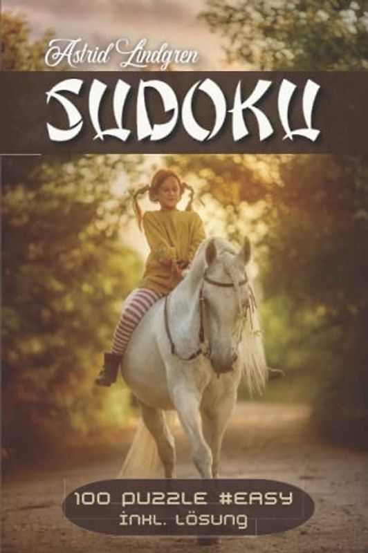 Sudoku Astrid Lindgren: Mit den besten Zitaten von Astrid Lindgren | 100 Puzzle #Easy | 125 Seiten | Alle Lösungen | Ideal für Sudoku Fans (Sudoku mit Zitaten berühmter Persönlichkeiten)