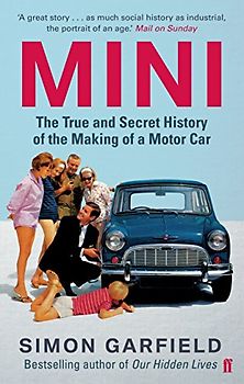 Mini: The True and Secret History of the Making of a Motor C - Garfield, Simon