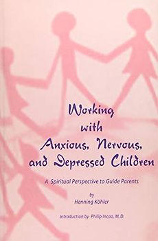 Working with Anxious, Nervous, and Depressed Children: A Spiritual Perspective to Guide Parents - Koehler, Henning