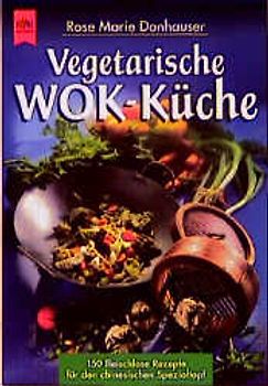 Vegetarische Wok-Küche. 150 fleischlose Rezepte für den chinesischen Spezialtopf