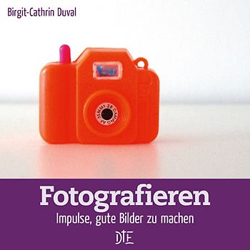 Fotografieren. Impulse, gute Bilder zu machen