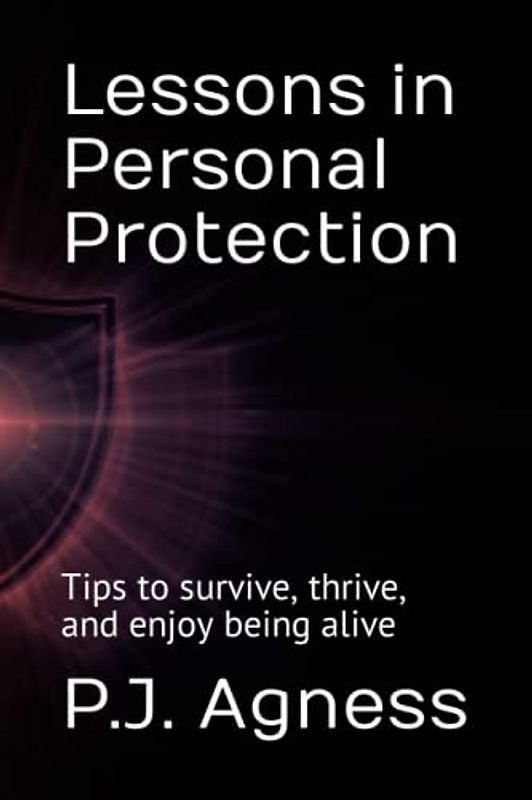 Lessons in Personal Protection: Tips to survive, thrive, and enjoy being alive (The Archangel Intelligence Series, Band 1)