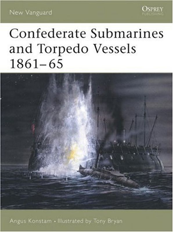 Confederate Submarines and Torpedo Vessels 1861-65 (New Vanguard) - Angus Konstam