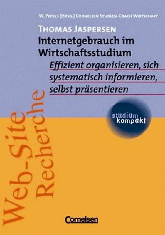 Internetgebrauch im Wirtschaftsstudium. Effizient organisieren, sich systematisch informieren, selbst präsentieren - Thomas Jaspersen