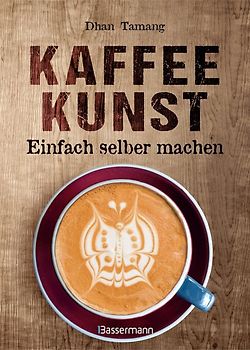 Kaffeekunst - einfach selber machen - mit 450 farbigen Schritt-für-Schritt-Fotos