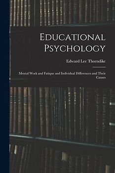 Educational Psychology: Mental Work and Fatique and Individual Differences and Their Causes