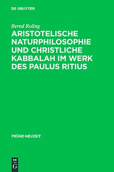 Aristotelische Naturphilosophie und christliche Kabbalah im Werk des Paulus Ritius