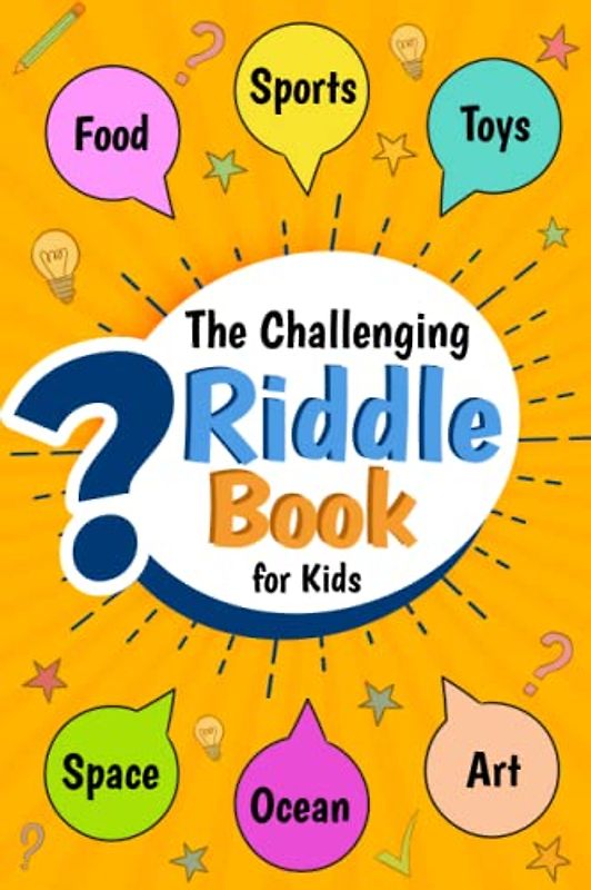 The Challenging Riddle Book for Kids: 250 Difficult But Fun Riddles And Brain Teasers For Kids And Families Fun Activity (ages 9-12)