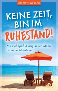 Keine Zeit, bin im Ruhestand!: Mit viel Spaß und originellen Ideen ins neue Abenteuer