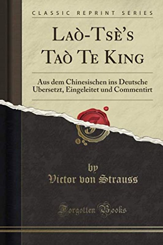 Laò-Tsè's Taò Te King (Classic Reprint): Aus dem Chinesischen ins Deutsche Ubersetzt, Eingeleitet und Commentirt