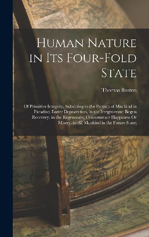 Human Nature in Its Four-Fold State: Of Primitive Integrity, Subsisting in the Parents of Mankind in Paradise; Entire Depravation, in the Irregenerate