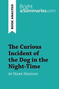 The Curious Incident of the Dog in the Night-Time by Mark Haddon (Book Analysis): Detailed Summary, Analysis and Reading Guide (BrightSummaries.com)