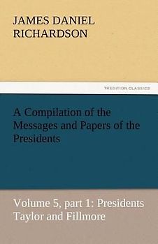 A Compilation of the Messages and Papers of the Presidents