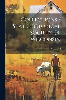 Collections / State Historical Society Of Wisconsin; Volume 12