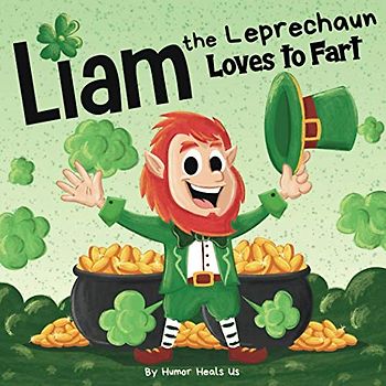 Liam the Leprechaun Loves to Fart: A Rhyming Read Aloud Story Book For Kids About a Farting Leprechaun, Perfect for St. Patrick's Day (Farting Adventures, Band 17)