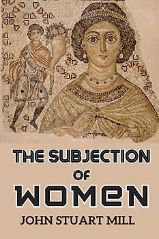 The Subjection of Women Annotated