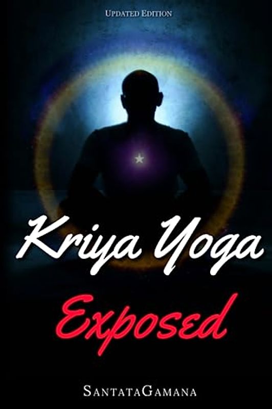 Kriya Yoga Exposed: The Truth About Current Kriya Yoga Gurus, Organizations & Going Beyond Kriya, Contains the Explanation of a Special Technique ... in Kriya Literature (Real Yoga, Band 1)