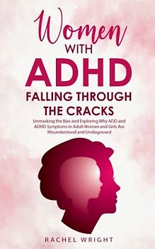 Women with ADHD Falling through the Cracks: Unmasking the Bias and Exploring Why ADD and ADHD Symptoms in Adult Women and Girls Are Misunderstood and ... Health and Empowerment Books, Band 1)