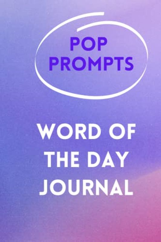 Pop Prompts Word Of The Day Journal: Self-Care Journal For Creative Writing and Therapeutic Exploration, One Word Emotional Prompts, Self-Reflection, and Spontaneous Original Fiction
