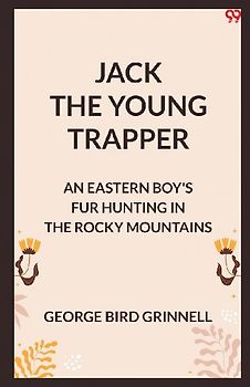 Jack The Young Trapper An Eastern Boy's Fur Hunting In The Rocky Mountains