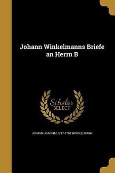 Johann Winkelmanns Briefe an Herrn B