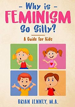Why is Feminism So Silly?: A Guide for Kids (Silly Kids Books, Band 1)