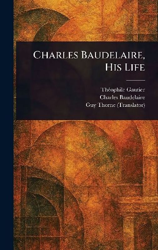 Charles Baudelaire, His Life