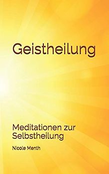 Geistheilung: Meditationen zur Selbstheilung (Geistheilung lernen, Band 5)