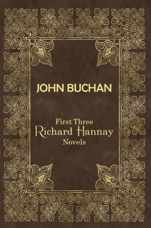 JOHN BUCHAN | First Three Richard Hannay Novels: Includes The Thirty-Nines Steps, Greenmantle, and Mr. Steadfast