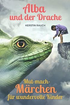 Alba und der Drache der Angst - Mut-mach-Märchen für wundervolle Kinder: Prinzessinnen-Geschichten über Selbstvertrauen und Freundschaft, Mut, ... Fantasiereisen und Kindermeditation)