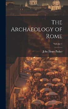 The Archaeology of Rome; Volume 1